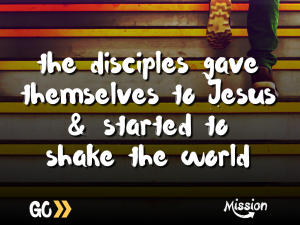 'the disciples gave themselves to Jesus & started to shake the world'