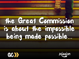 'the great commission is about the impossible being made possible...'