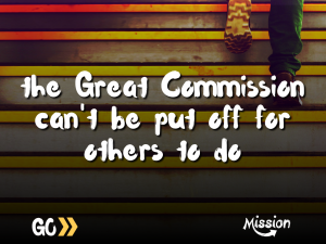 'the great commission can't be put off for others to do'